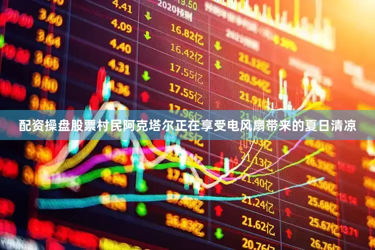 配资操盘股票村民阿克塔尔正在享受电风扇带来的夏日清凉