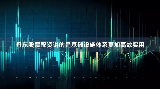 丹东股票配资讲的是基础设施体系更加高效实用