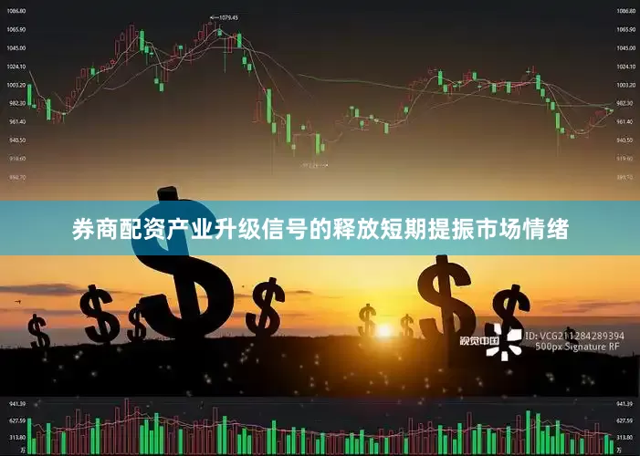 券商配资产业升级信号的释放短期提振市场情绪