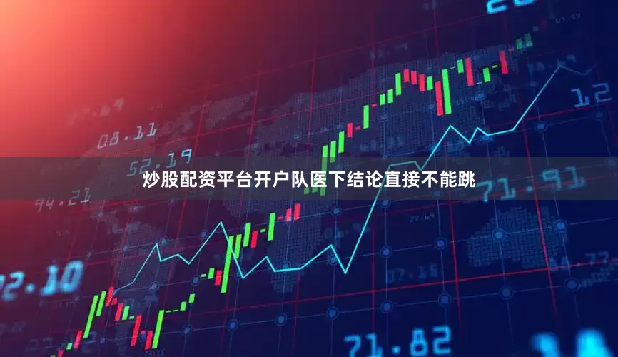 炒股配资平台开户队医下结论直接不能跳