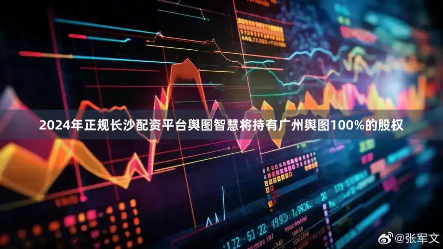 2024年正规长沙配资平台舆图智慧将持有广州舆图100%的股权